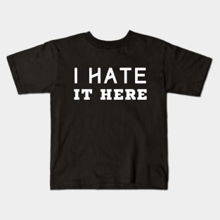 I Hate It Here Kids T-Shirt